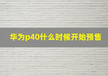 华为p40什么时候开始预售