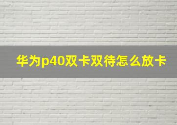 华为p40双卡双待怎么放卡