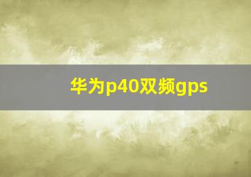 华为p40双频gps