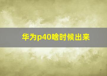 华为p40啥时候出来