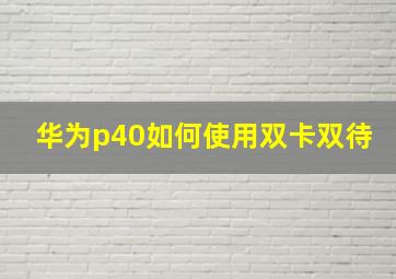 华为p40如何使用双卡双待