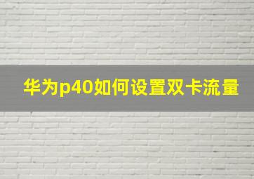 华为p40如何设置双卡流量