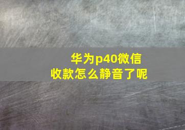 华为p40微信收款怎么静音了呢