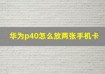 华为p40怎么放两张手机卡