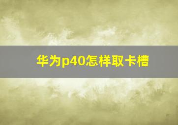 华为p40怎样取卡槽