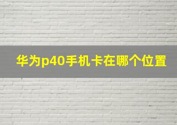 华为p40手机卡在哪个位置