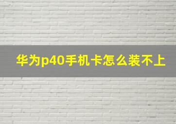 华为p40手机卡怎么装不上