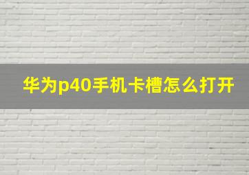 华为p40手机卡槽怎么打开