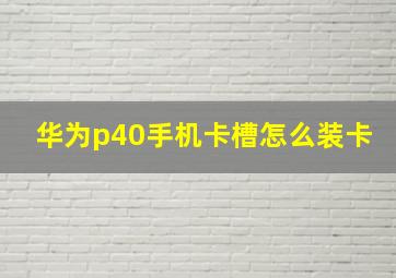 华为p40手机卡槽怎么装卡