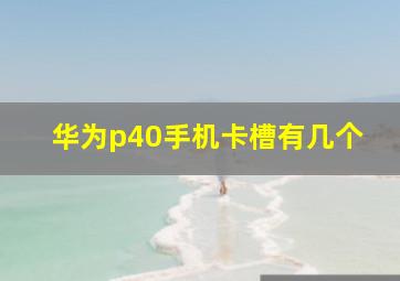 华为p40手机卡槽有几个