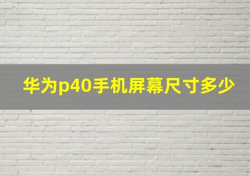 华为p40手机屏幕尺寸多少