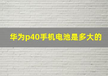 华为p40手机电池是多大的