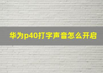 华为p40打字声音怎么开启