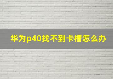 华为p40找不到卡槽怎么办