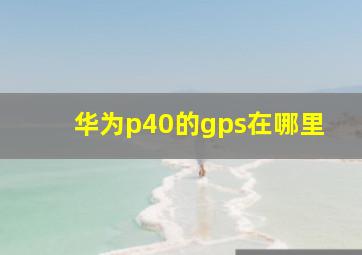 华为p40的gps在哪里