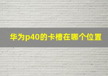 华为p40的卡槽在哪个位置