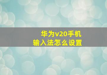 华为v20手机输入法怎么设置