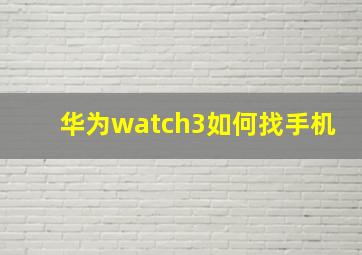 华为watch3如何找手机