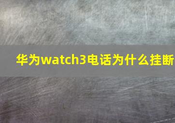 华为watch3电话为什么挂断