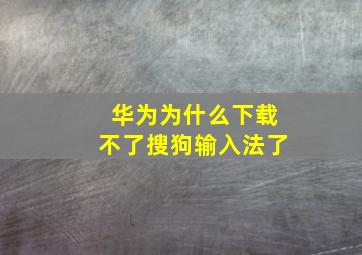 华为为什么下载不了搜狗输入法了