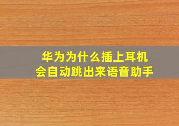 华为为什么插上耳机会自动跳出来语音助手