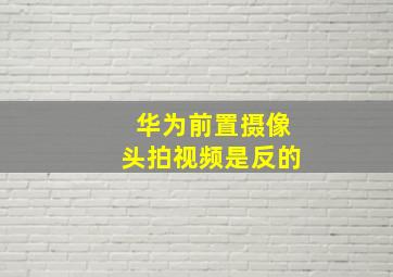 华为前置摄像头拍视频是反的