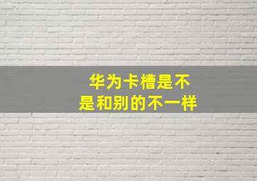 华为卡槽是不是和别的不一样