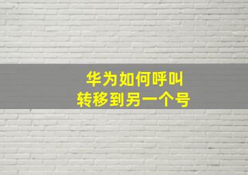 华为如何呼叫转移到另一个号