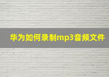 华为如何录制mp3音频文件