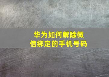 华为如何解除微信绑定的手机号码