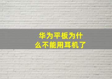 华为平板为什么不能用耳机了