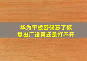 华为平板密码忘了恢复出厂设置还是打不开