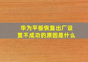 华为平板恢复出厂设置不成功的原因是什么