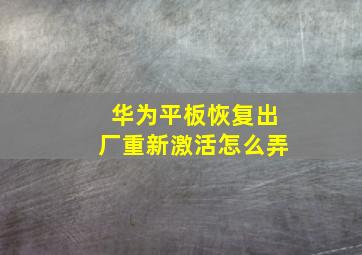 华为平板恢复出厂重新激活怎么弄