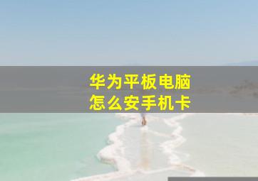 华为平板电脑怎么安手机卡