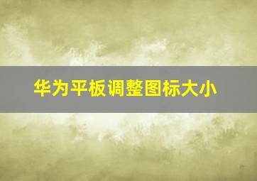 华为平板调整图标大小