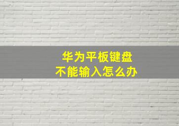 华为平板键盘不能输入怎么办