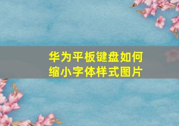 华为平板键盘如何缩小字体样式图片