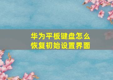 华为平板键盘怎么恢复初始设置界面