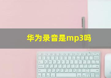 华为录音是mp3吗