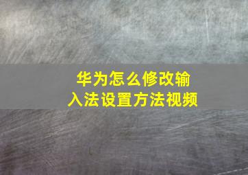 华为怎么修改输入法设置方法视频