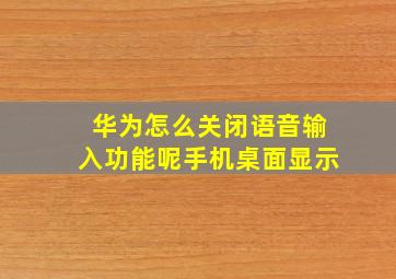 华为怎么关闭语音输入功能呢手机桌面显示