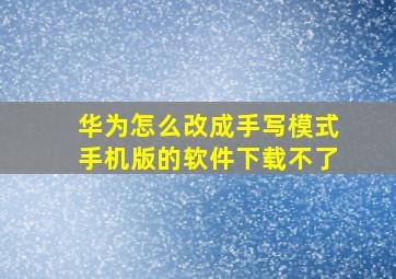 华为怎么改成手写模式手机版的软件下载不了