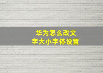 华为怎么改文字大小字体设置