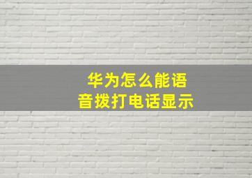 华为怎么能语音拨打电话显示