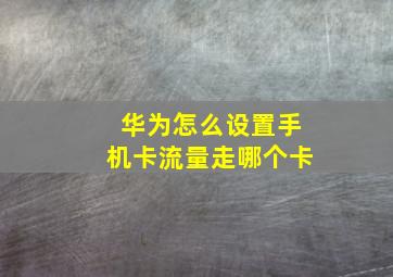 华为怎么设置手机卡流量走哪个卡