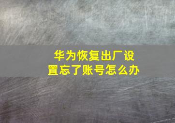 华为恢复出厂设置忘了账号怎么办