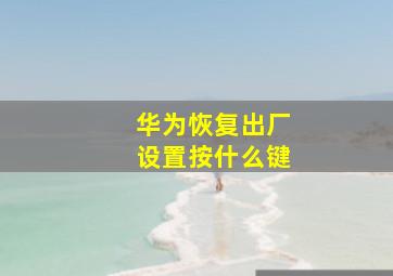 华为恢复出厂设置按什么键