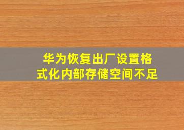 华为恢复出厂设置格式化内部存储空间不足