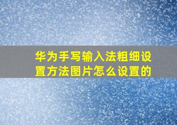 华为手写输入法粗细设置方法图片怎么设置的